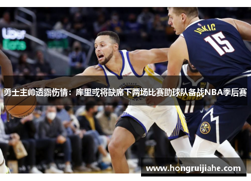 勇士主帅透露伤情：库里或将缺席下两场比赛助球队备战NBA季后赛